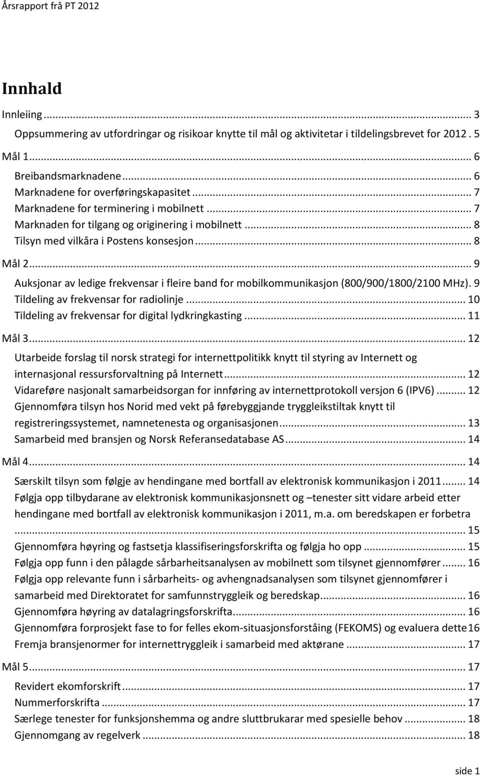 .. 9 Auksjonar av ledige frekvensar i fleire band for mobilkommunikasjon (800/900/1800/2100 MHz). 9 Tildeling av frekvensar for radiolinje... 10 Tildeling av frekvensar for digital lydkringkasting.