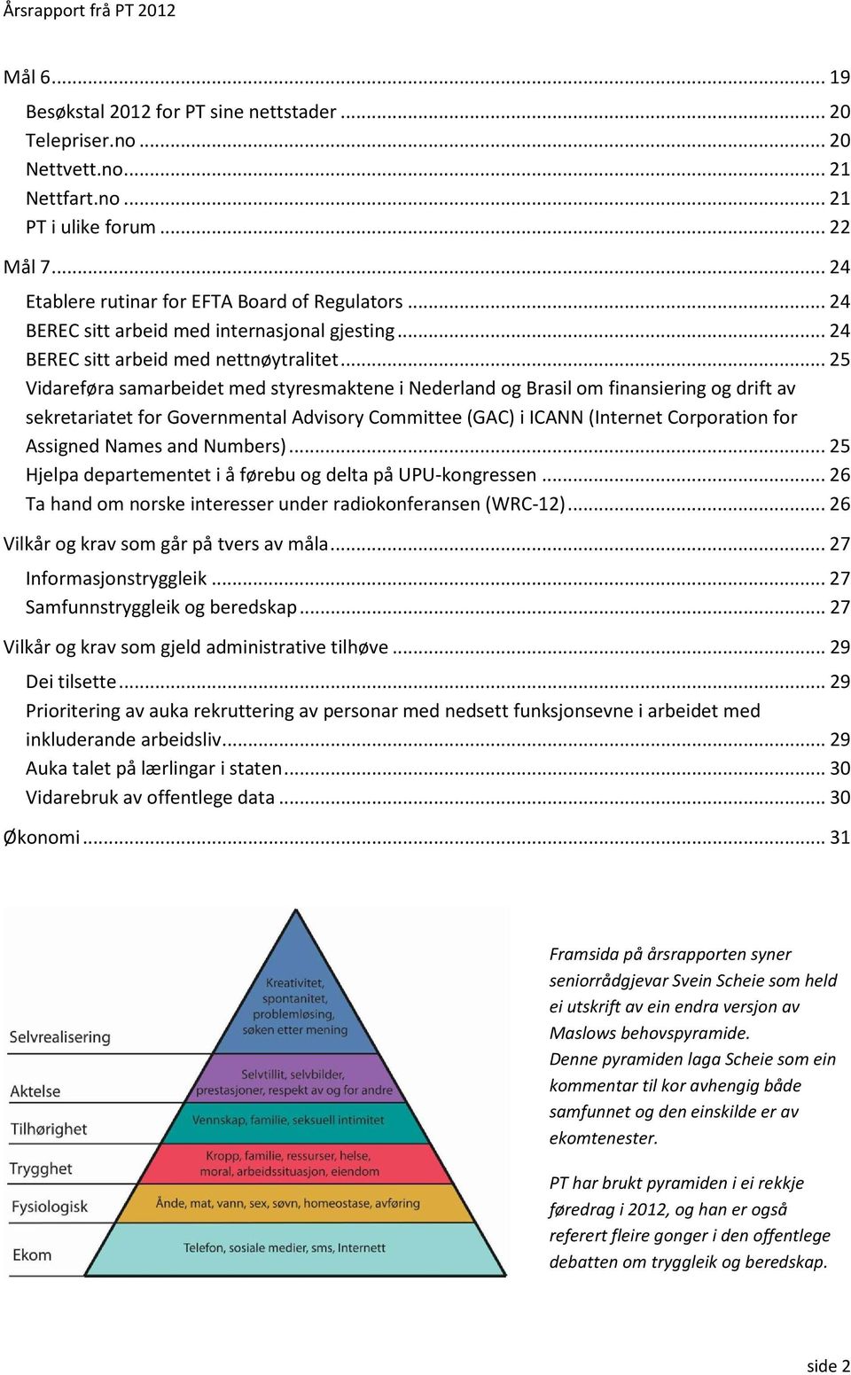 .. 25 Vidareføra samarbeidet med styresmaktene i Nederland og Brasil om finansiering og drift av sekretariatet for Governmental Advisory Committee (GAC) i ICANN (Internet Corporation for Assigned