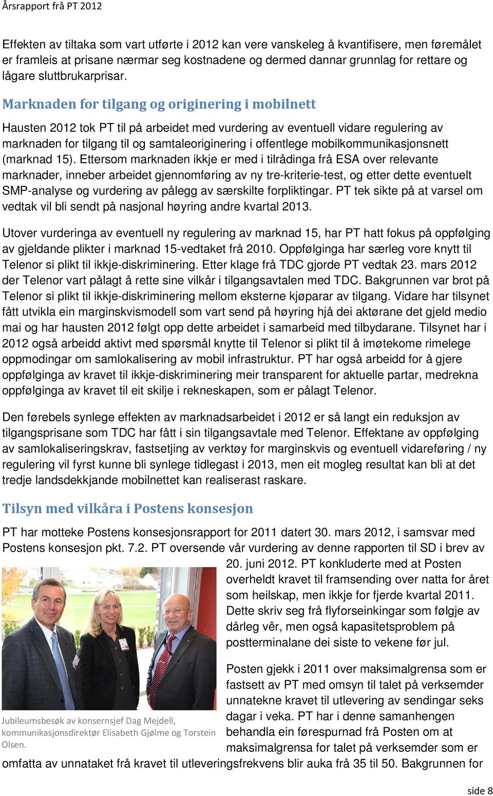 Marknaden for tilgang og originering i mobilnett Hausten 2012 tok PT til på arbeidet med vurdering av eventuell vidare regulering av marknaden for tilgang til og samtaleoriginering i offentlege