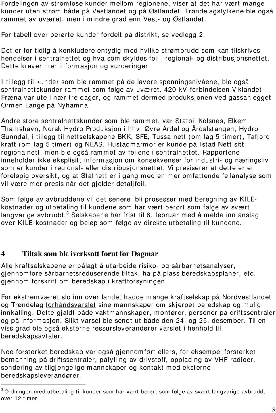 Det er for tidlig å konkludere entydig med hvilke strømbrudd som kan tilskrives hendelser i sentralnettet og hva som skyldes feil i regional- og distribusjonsnettet.