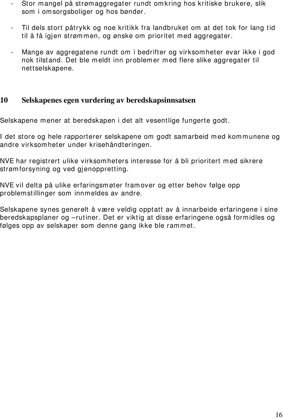 - Mange av aggregatene rundt om i bedrifter og virksomheter evar ikke i god nok tilstand. Det ble meldt inn problemer med flere slike aggregater til nettselskapene.