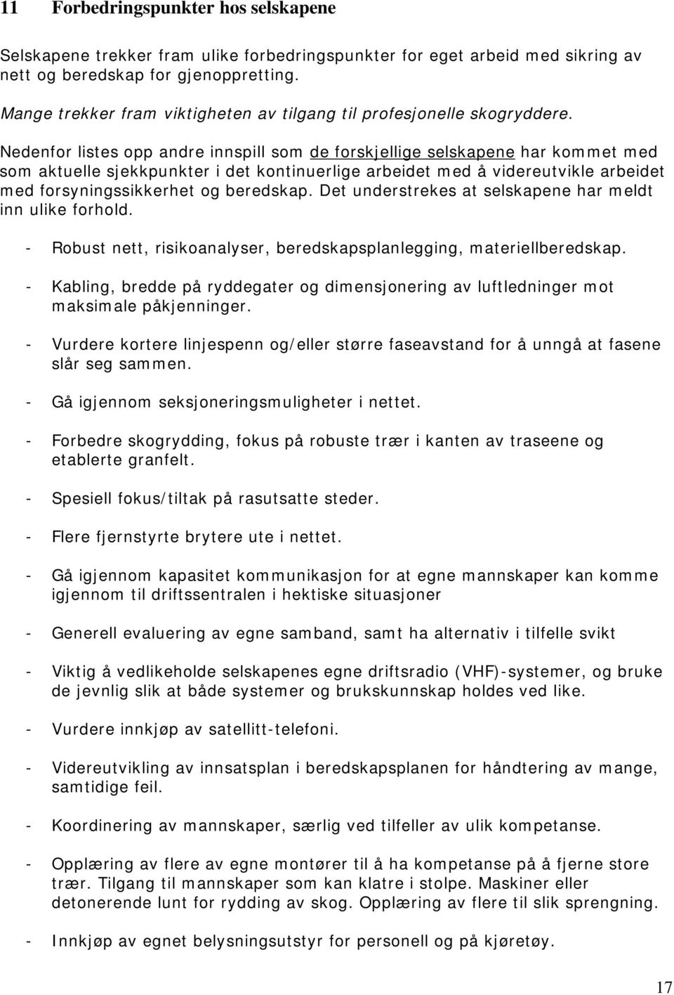 Nedenfor listes opp andre innspill som de forskjellige selskapene har kommet med som aktuelle sjekkpunkter i det kontinuerlige arbeidet med å videreutvikle arbeidet med forsyningssikkerhet og