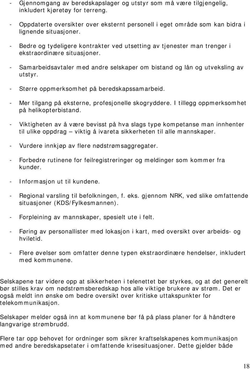 - Større oppmerksomhet på beredskapssamarbeid. - Mer tilgang på eksterne, profesjonelle skogryddere. I tillegg oppmerksomhet på helikopterbistand.