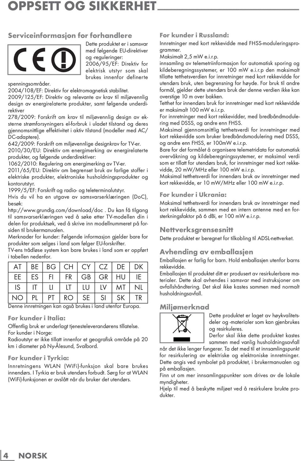 2009/125/EF: Direktiv og relevante av krav til miljøvennlig design av energirelaterte produkter, samt følgende underdirektiver 278/2009: Forskrift om krav til miljøvennlig design av eksterne