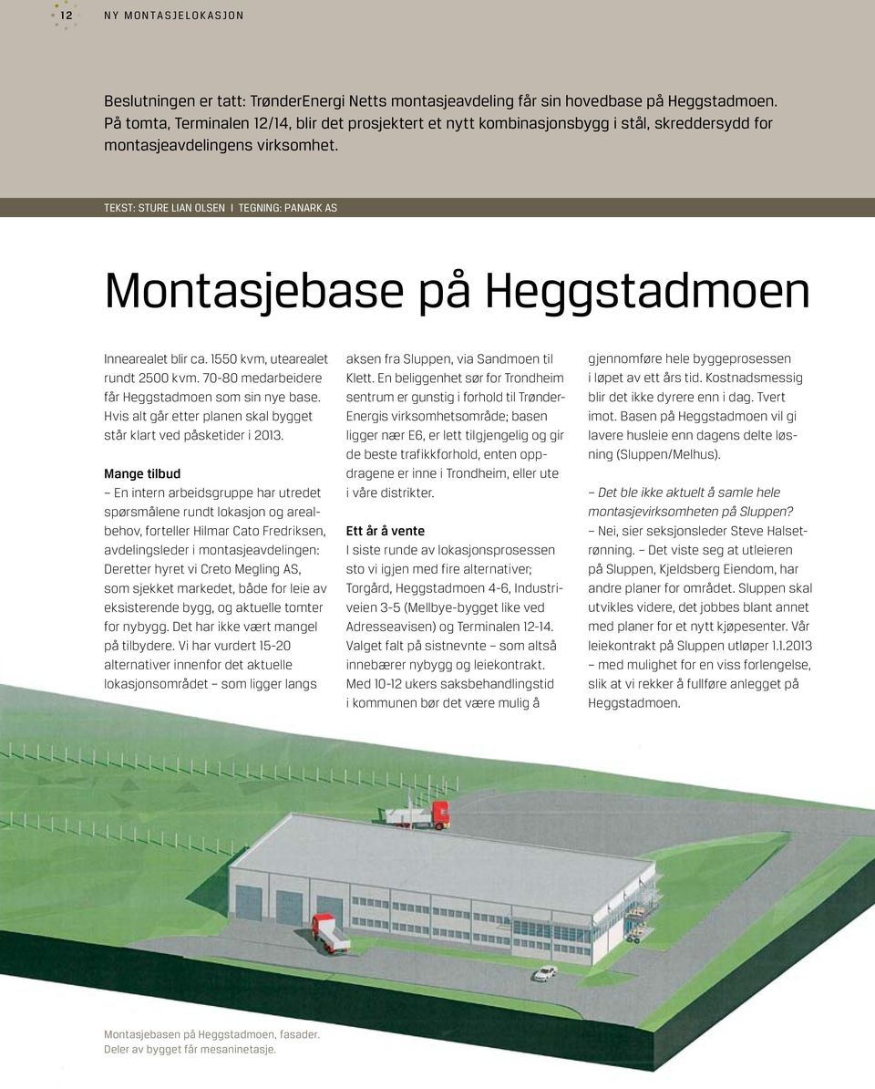 TEKST: STURE LIAN OLSEN I TEGNING: PANARK AS Montasjebase på Heggstadmoen Innearealet blir ca. 1550 kvm, utearealet rundt 2500 kvm. 70-80 medarbeidere får Heggstadmoen som sin nye base.