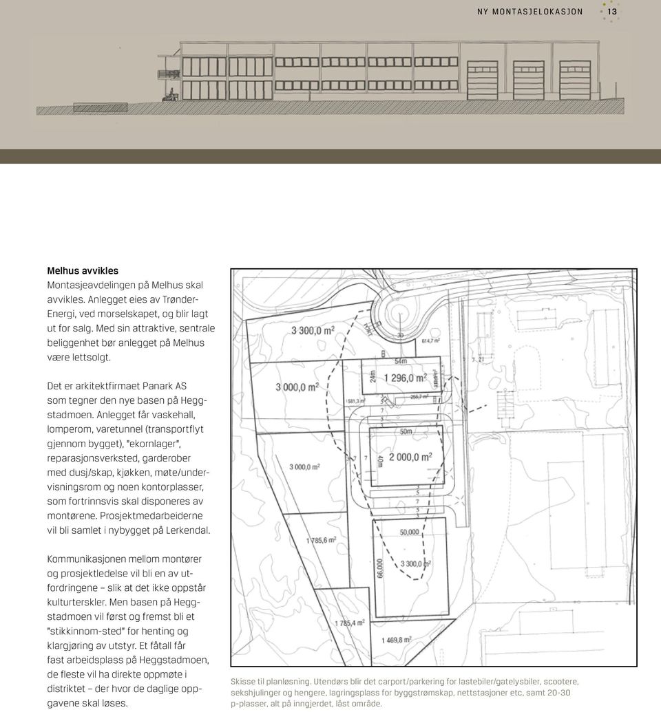 Anlegget får vaskehall, lomperom, varetunnel (transportflyt gjennom bygget), ekornlager, reparasjonsverksted, garderober med dusj/skap, kjøkken, møte/undervisningsrom og noen kontorplasser, som