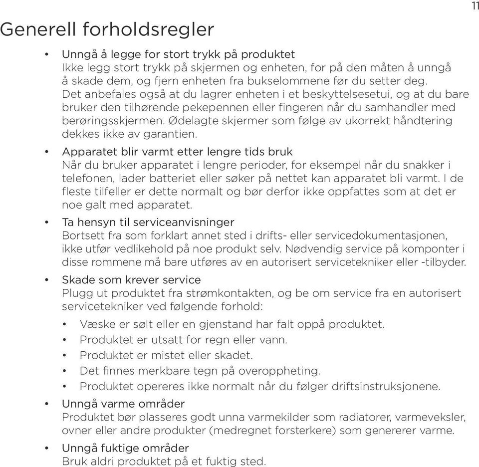 Ødelagte skjermer som følge av ukorrekt håndtering dekkes ikke av garantien.