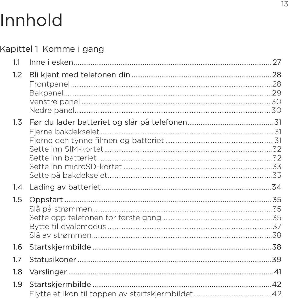 ..32 Sette inn microsd-kortet...33 Sette på bakdekselet...33 1.4 Lading av batteriet...34 1.5 Oppstart... 35 Slå på strømmen...35 Sette opp telefonen for første gang.