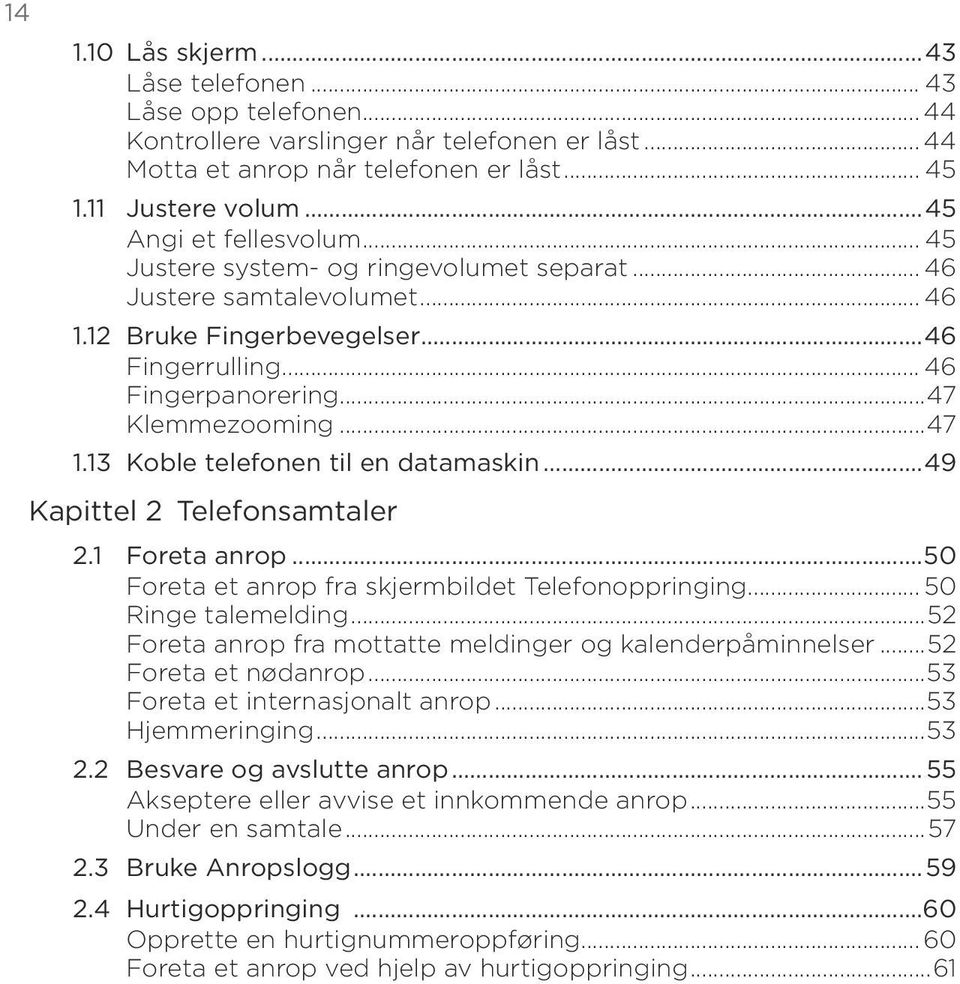 13 Koble telefonen til en datamaskin...49 Kapittel 2 Telefonsamtaler 2.1 Foreta anrop...50 Foreta et anrop fra skjermbildet Telefonoppringing... 50 Ringe talemelding.