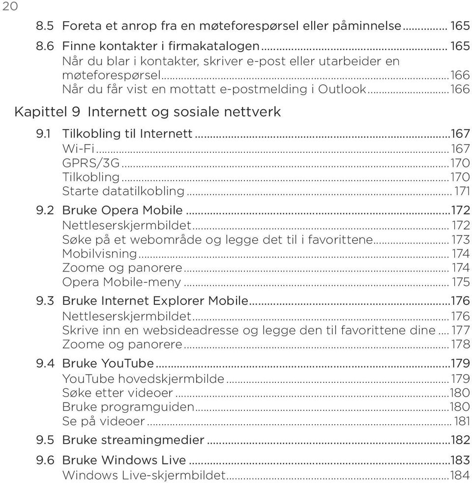 ..170 Starte datatilkobling... 171 9.2 Bruke Opera Mobile...172 Nettleserskjermbildet... 172 Søke på et webområde og legge det til i favorittene... 173 Mobilvisning... 174 Zoome og panorere.