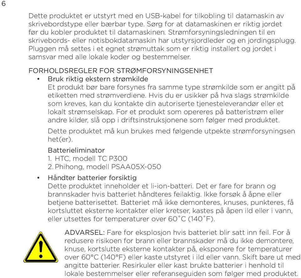 Pluggen må settes i et egnet strømuttak som er riktig installert og jordet i samsvar med alle lokale koder og bestemmelser.