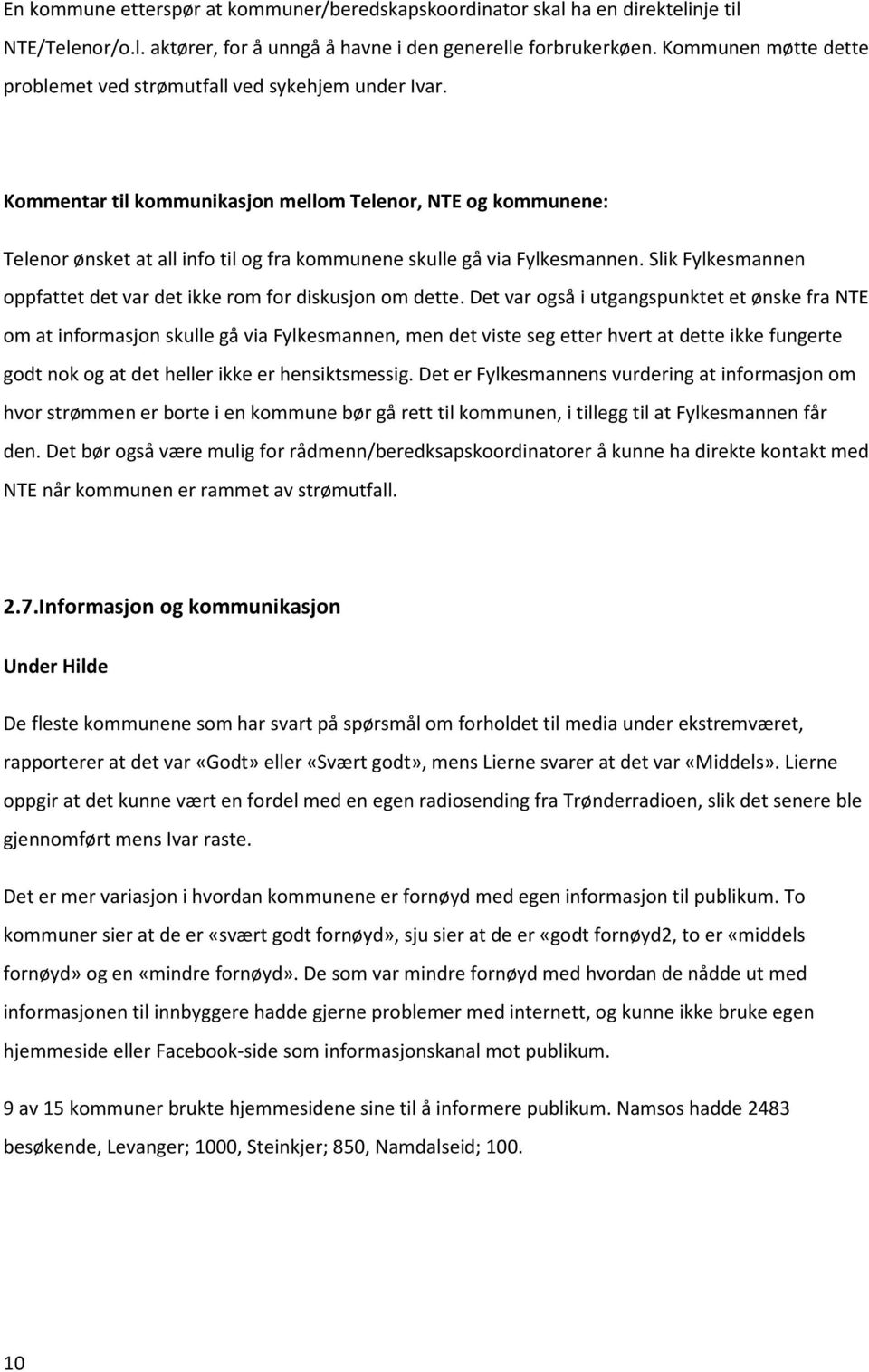 Kommentar til kommunikasjon mellom Telenor, NTE og kommunene: Telenor ønsket at all info til og fra kommunene skulle gå via Fylkesmannen.