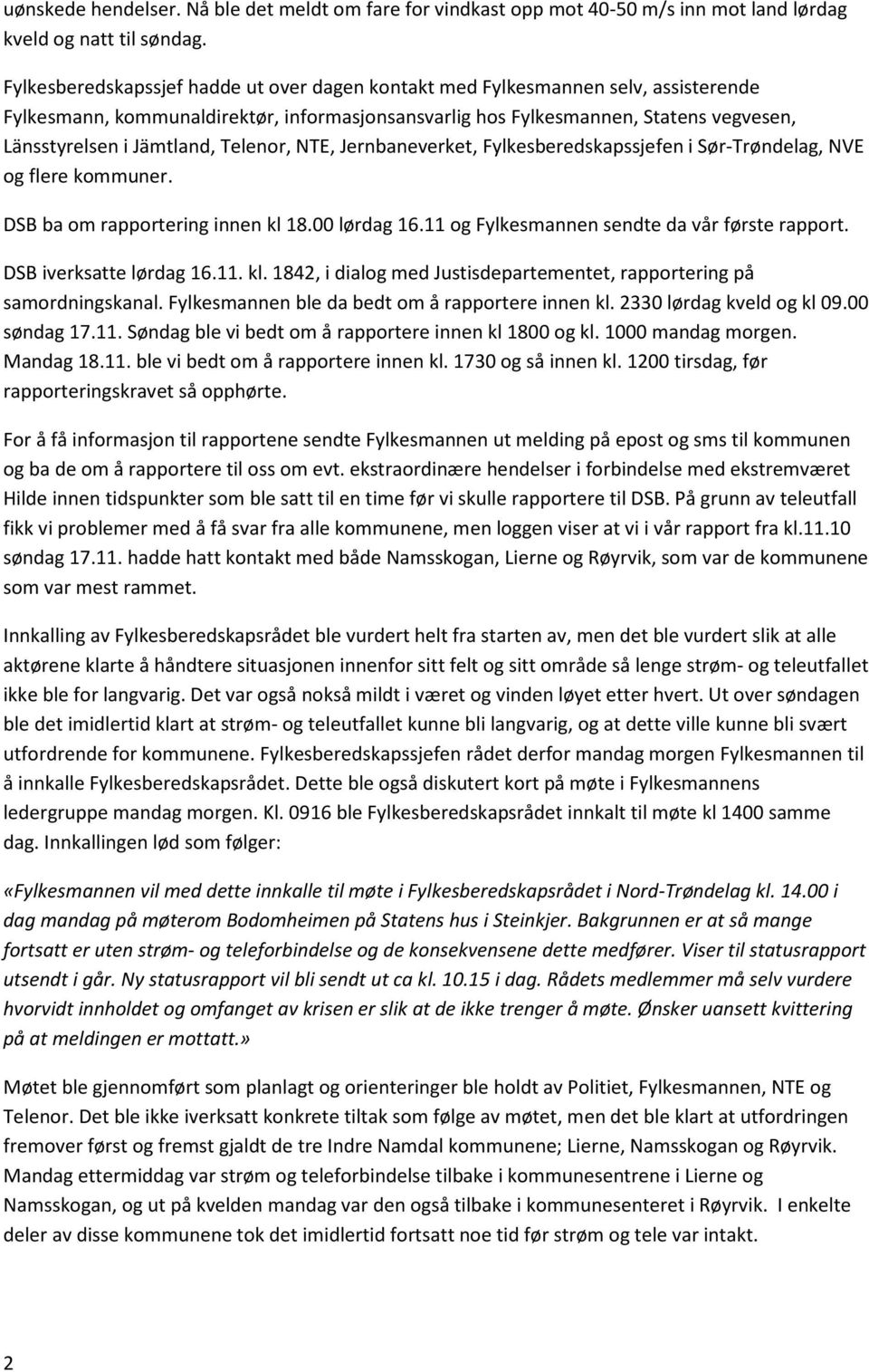 Telenor, NTE, Jernbaneverket, Fylkesberedskapssjefen i Sør-Trøndelag, NVE og flere kommuner. DSB ba om rapportering innen kl 18.00 lørdag 16.11 og Fylkesmannen sendte da vår første rapport.