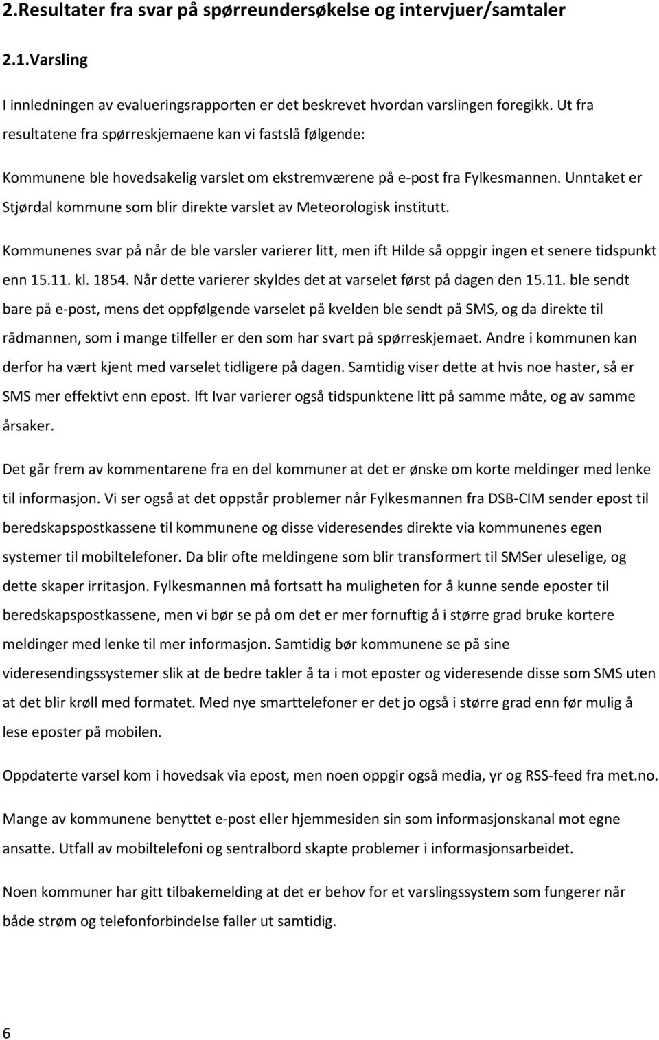 Unntaket er Stjørdal kommune som blir direkte varslet av Meteorologisk institutt. Kommunenes svar på når de ble varsler varierer litt, men ift Hilde så oppgir ingen et senere tidspunkt enn 15.11. kl.