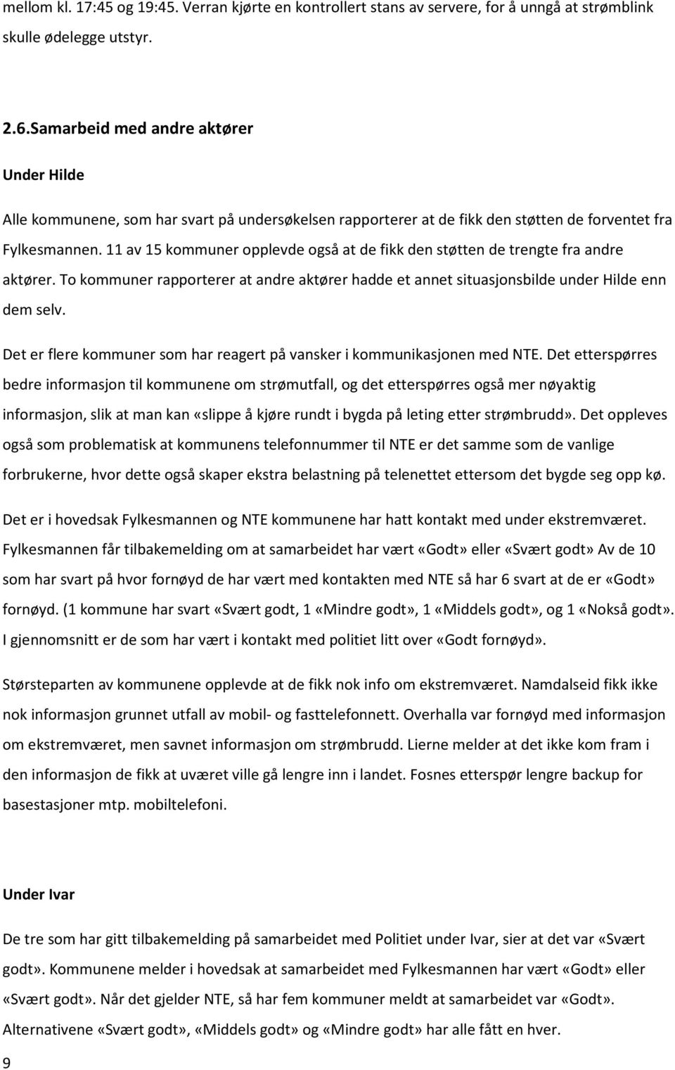 11 av 15 kommuner opplevde også at de fikk den støtten de trengte fra andre aktører. To kommuner rapporterer at andre aktører hadde et annet situasjonsbilde under Hilde enn dem selv.