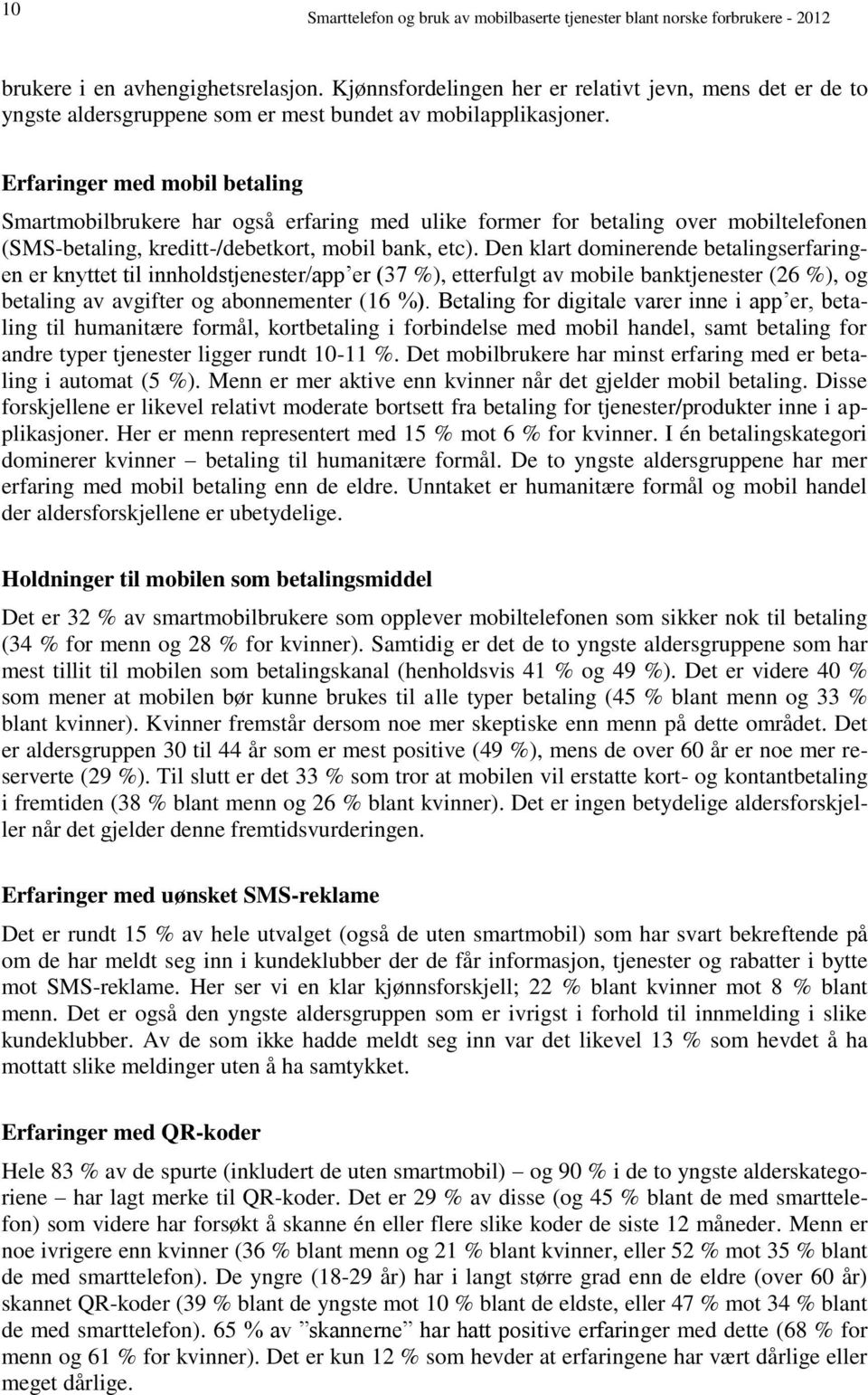 Erfaringer med mobil betaling Smartmobilbrukere har også erfaring med ulike former for betaling over mobiltelefonen (SMS-betaling, kreditt-/debetkort, mobil bank, etc).