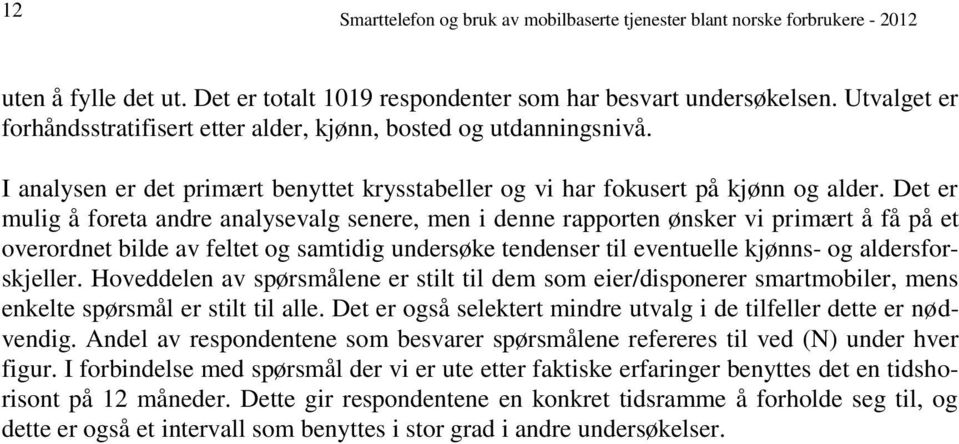 Det er mulig å foreta andre analysevalg senere, men i denne rapporten ønsker vi primært å få på et overordnet bilde av feltet og samtidig undersøke tendenser til eventuelle kjønns- og