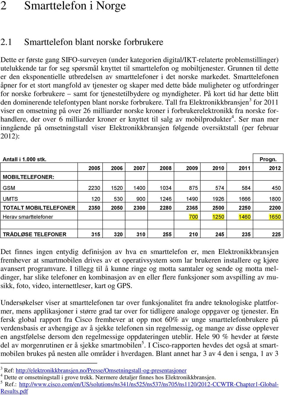 mobiltjenester. Grunnen til dette er den eksponentielle utbredelsen av smarttelefoner i det norske markedet.