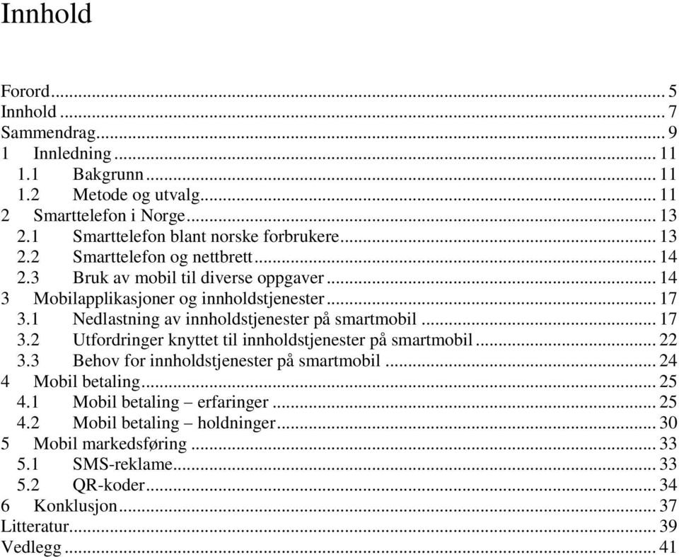 1 Nedlastning av innholdstjenester på smartmobil... 17 3.2 Utfordringer knyttet til innholdstjenester på smartmobil... 22 3.3 Behov for innholdstjenester på smartmobil.