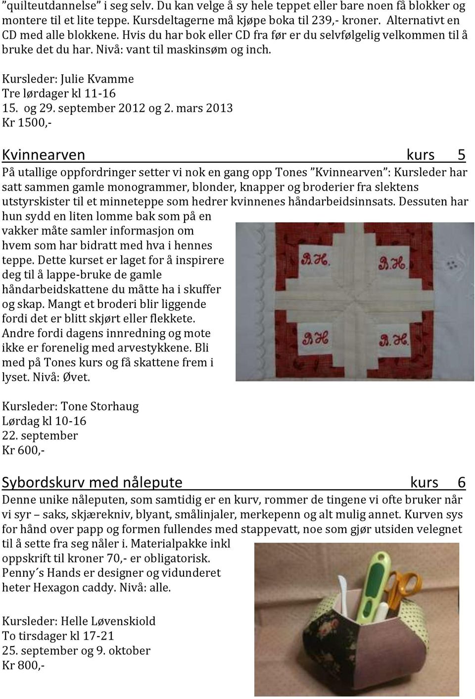 mars 2013 Kr 1500,- Kvinnearven kurs 5 På utallige oppfordringer setter vi nok en gang opp Tones Kvinnearven : Kursleder har satt sammen gamle monogrammer, blonder, knapper og broderier fra slektens