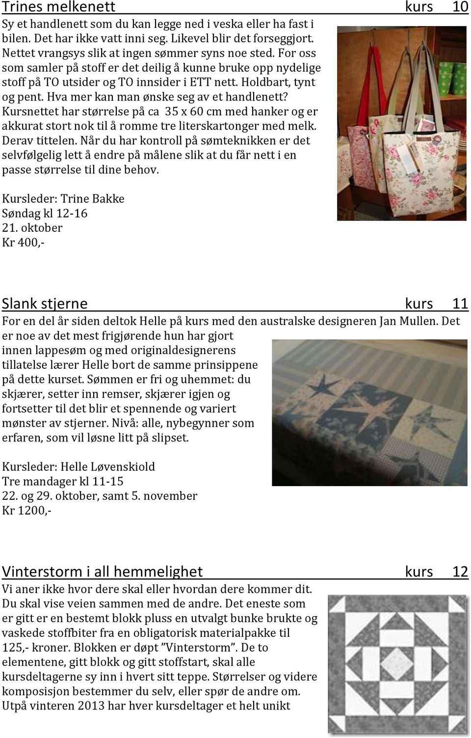 Hva mer kan man ønske seg av et handlenett? Kursnettet har størrelse på ca 35 x 60 cm med hanker og er akkurat stort nok til å romme tre literskartonger med melk. Derav tittelen.