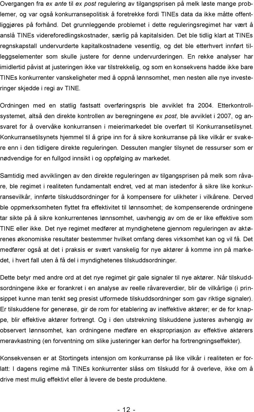 Det ble tidlig klart at TINEs regnskapstall undervurderte kapitalkostnadene vesentlig, og det ble etterhvert innført tilleggselementer som skulle justere for denne undervurderingen.