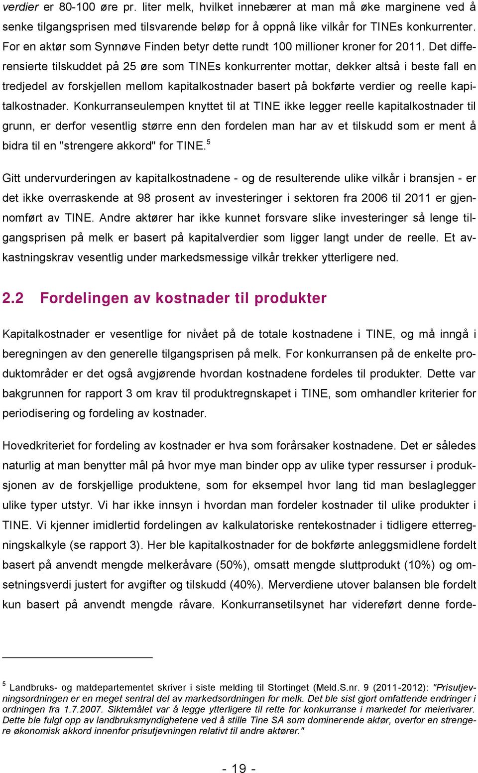 Det differensierte tilskuddet på 25 øre som TINEs konkurrenter mottar, dekker altså i beste fall en tredjedel av forskjellen mellom kapitalkostnader basert på bokførte verdier og reelle