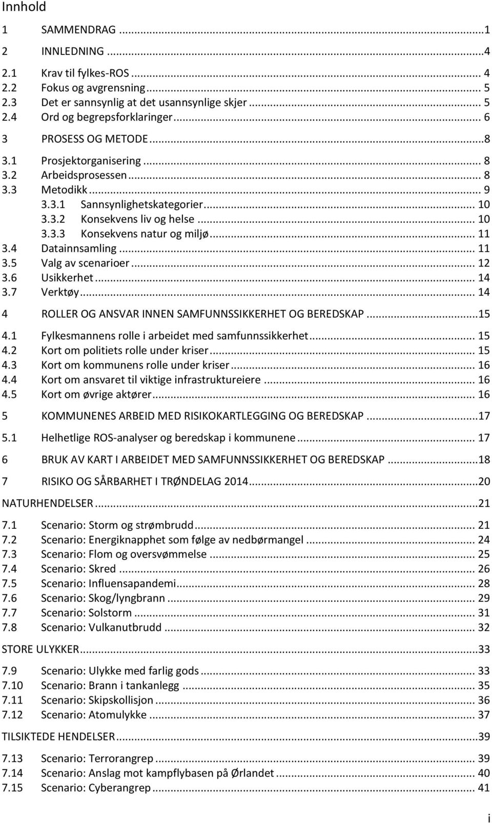 .. 11 3.4 Datainnsamling... 11 3.5 Valg av scenarioer... 12 3.6 Usikkerhet... 14 3.7 Verktøy... 14 4 ROLLER OG ANSVAR INNEN SAMFUNNSSIKKERHET OG BEREDSKAP... 15 4.