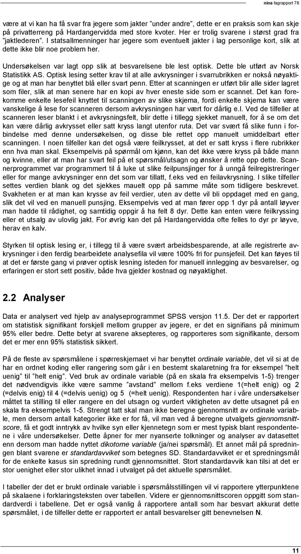 Dette ble utført av Norsk Statistikk AS. Optisk lesing setter krav til at alle avkrysninger i svarrubrikken er nokså nøyaktige og at man har benyttet blå eller svart penn.