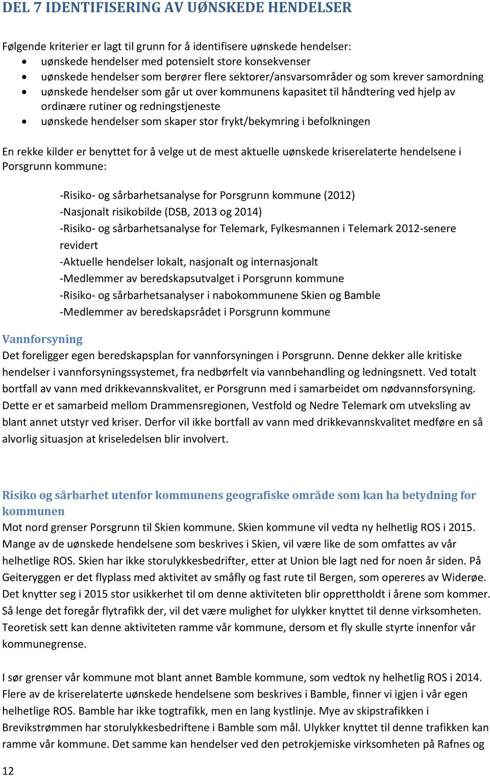 hendelser som skaper stor frykt/bekymring i befolkningen En rekke kilder er benyttet for å velge ut de mest aktuelle uønskede kriserelaterte hendelsene i Porsgrunn kommune: -Risiko- og