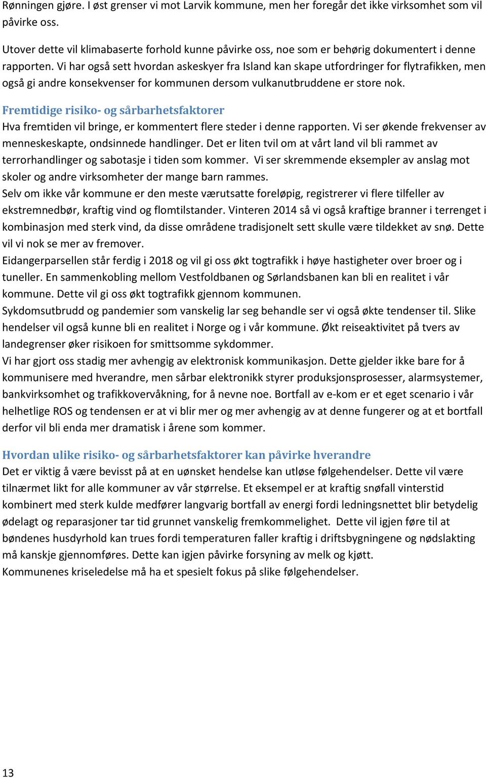 Vi har også sett hvordan askeskyer fra Island kan skape utfordringer for flytrafikken, men også gi andre konsekvenser for kommunen dersom vulkanutbruddene er store nok.