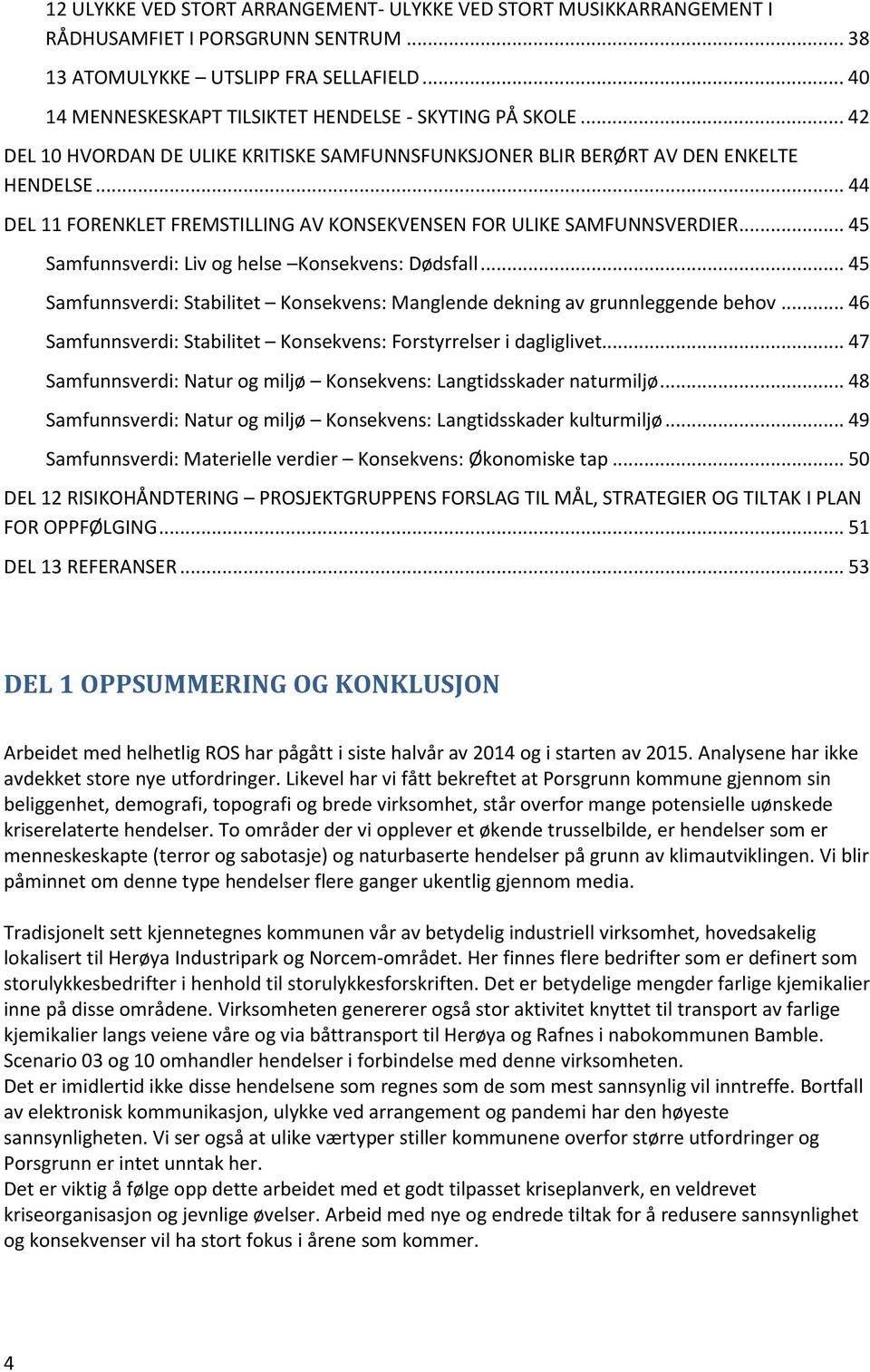 .. 44 DEL 11 FORENKLET FREMSTILLING AV KONSEKVENSEN FOR ULIKE SAMFUNNSVERDIER... 45 Samfunnsverdi: Liv og helse Konsekvens: Dødsfall.