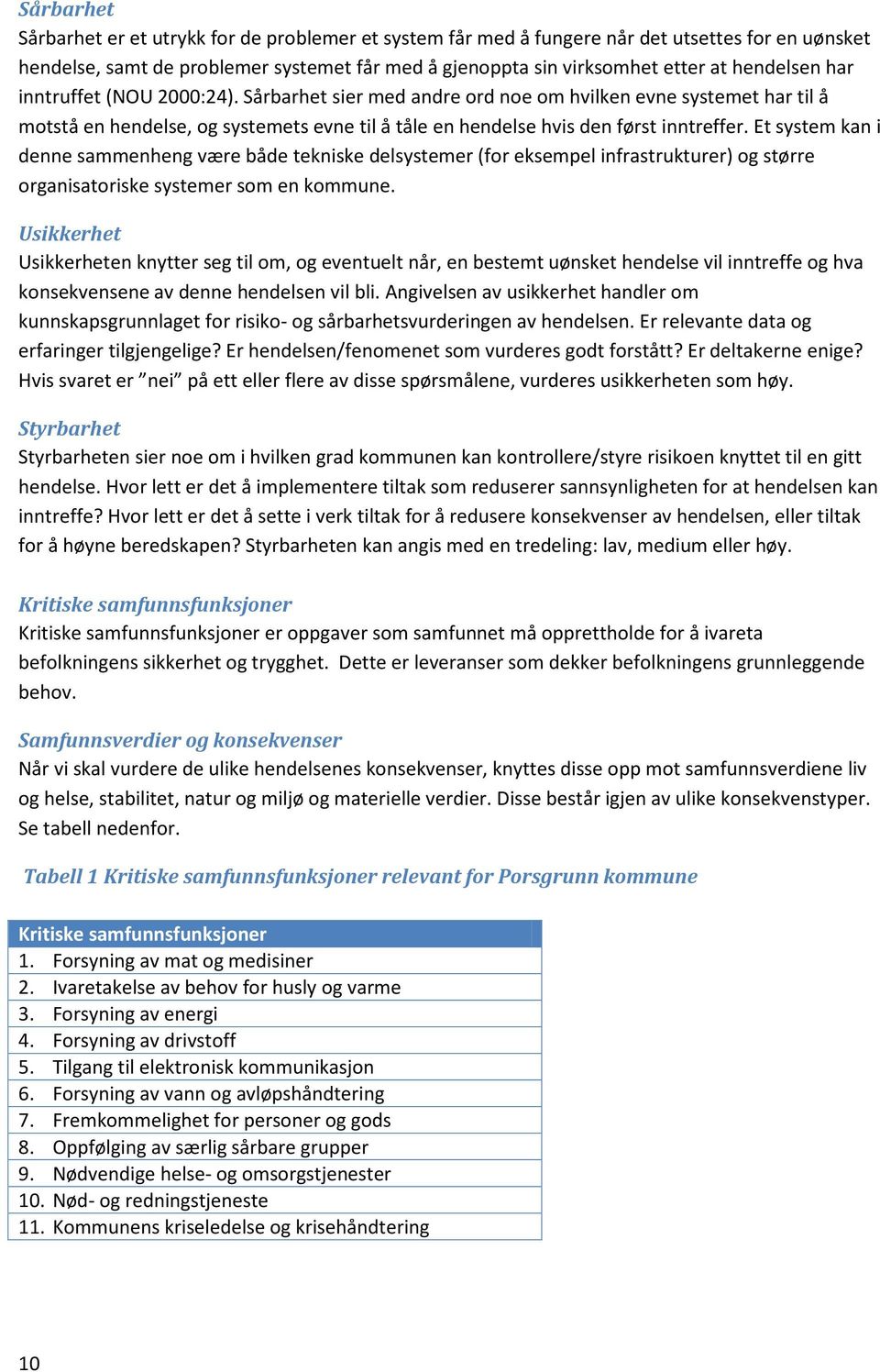 Et system kan i denne sammenheng være både tekniske delsystemer (for eksempel infrastrukturer) og større organisatoriske systemer som en kommune.