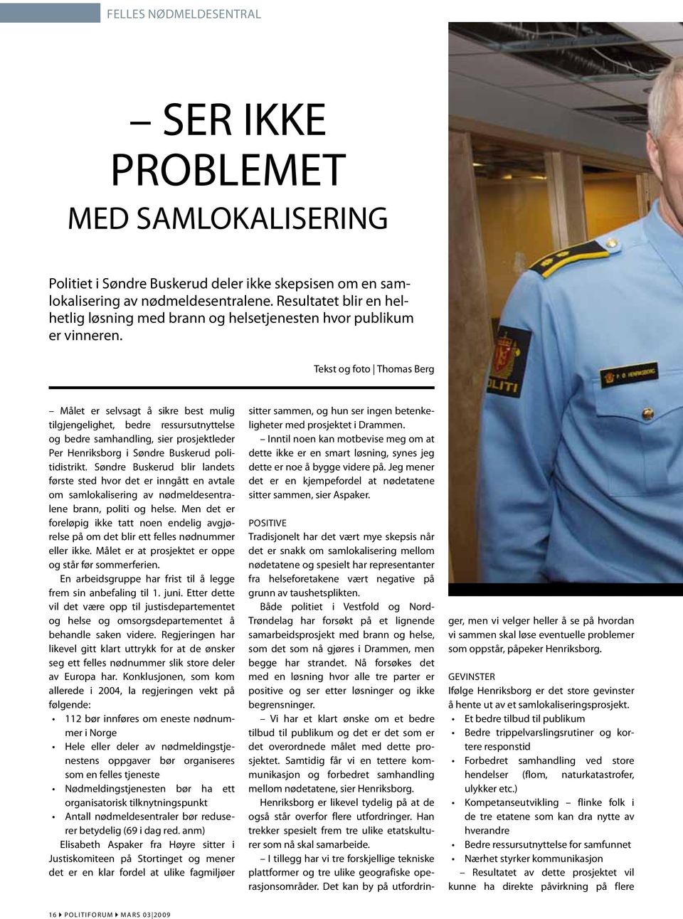 Tekst og foto Thomas Berg Målet er selvsagt å sikre best mulig tilgjengelighet, bedre ressursutnyttelse og bedre samhandling, sier prosjektleder Per Henriksborg i Søndre Buskerud politidistrikt.
