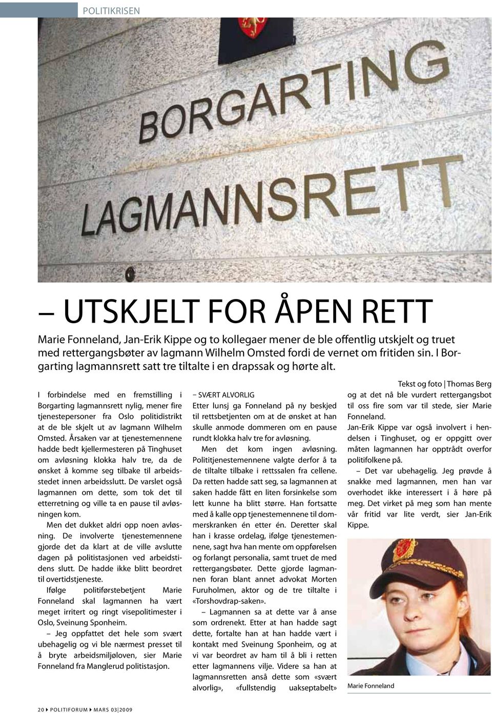 I forbindelse med en fremstilling i Borgarting lagmannsrett nylig, mener fire tjenestepersoner fra Oslo politidistrikt at de ble skjelt ut av lagmann Wilhelm Omsted.