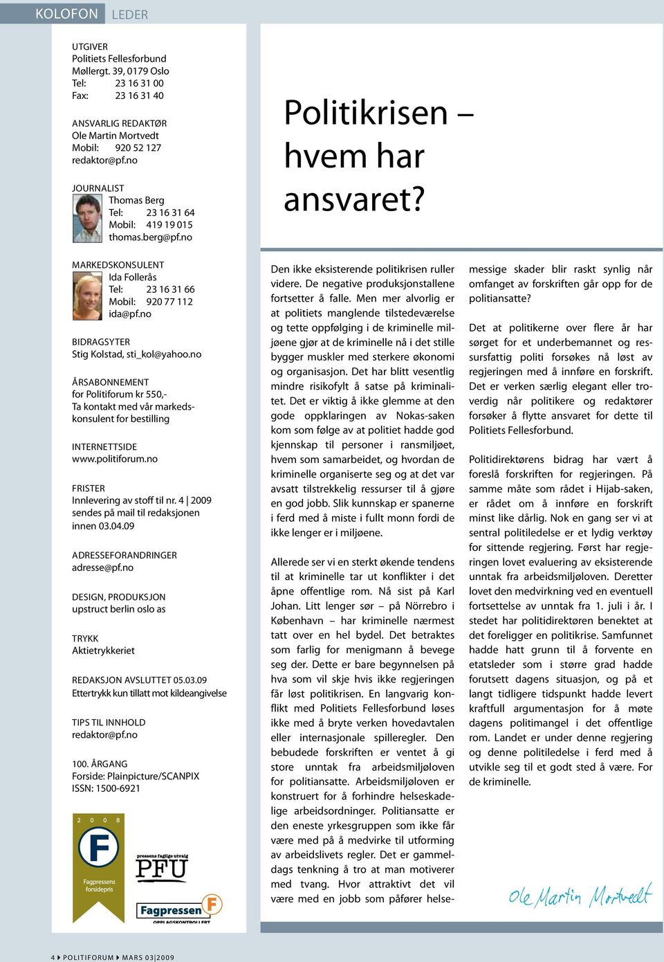 no bidragsyter Stig Kolstad, sti_kol@yahoo.no Årsabonnement for Politiforum kr 550,- Ta kontakt med vår markedskonsulent for bestilling Internettside www.politiforum.