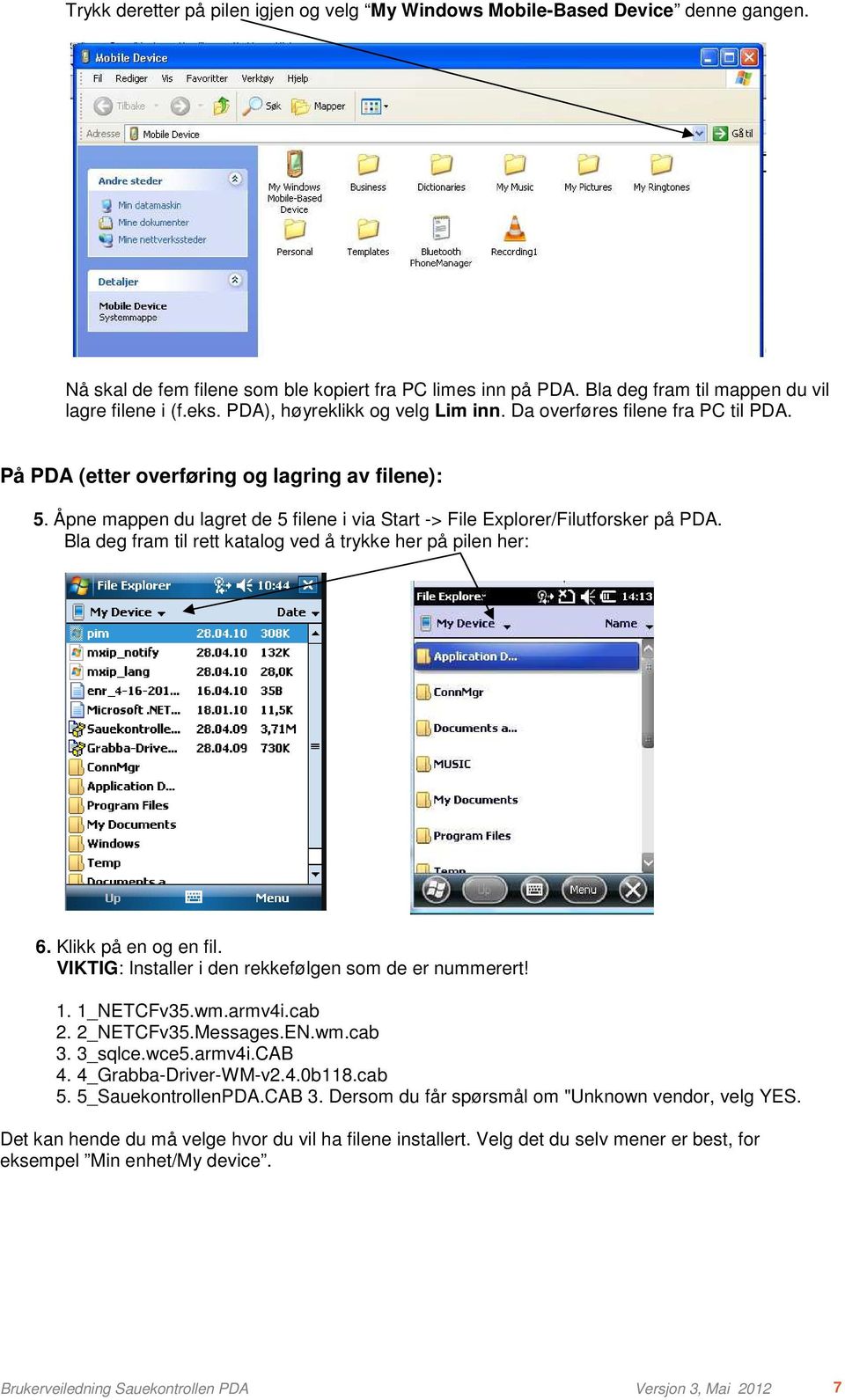 Åpne mappen du lagret de 5 filene i via Start -> File Explorer/Filutforsker på PDA. Bla deg fram til rett katalog ved å trykke her på pilen her: 6. Klikk på en og en fil.