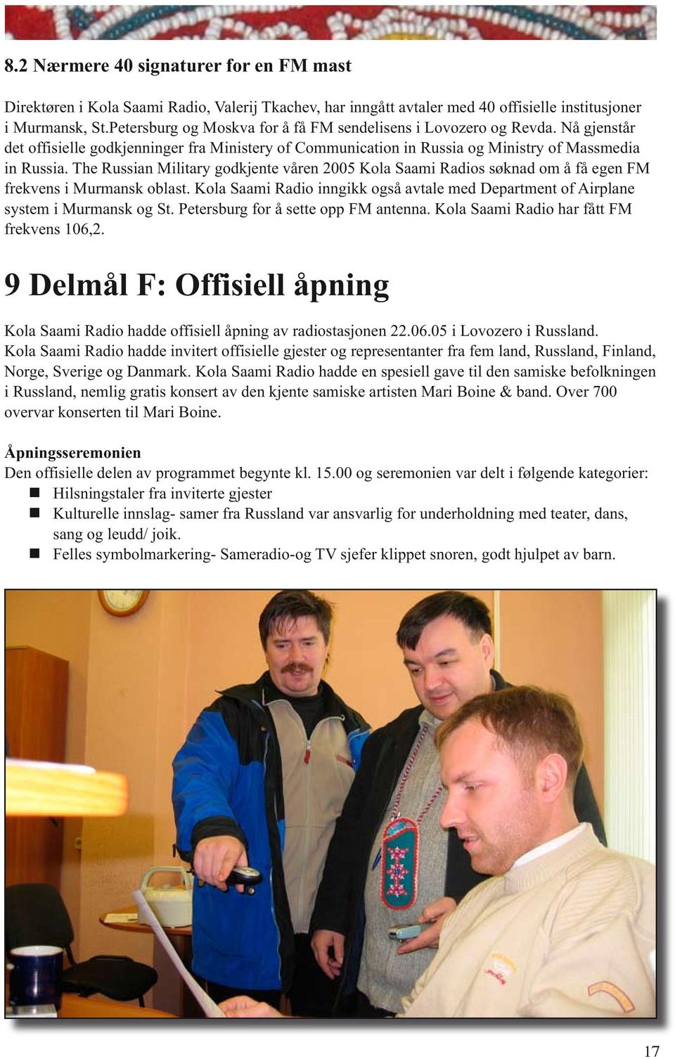 The Russian Military godkjente våren 2005 Kola Saami Radios søknad om å få egen FM frekvens i Murmansk oblast. Kola Saami Radio inngikk også avtale med Department of Airplane system i Murmansk og St.