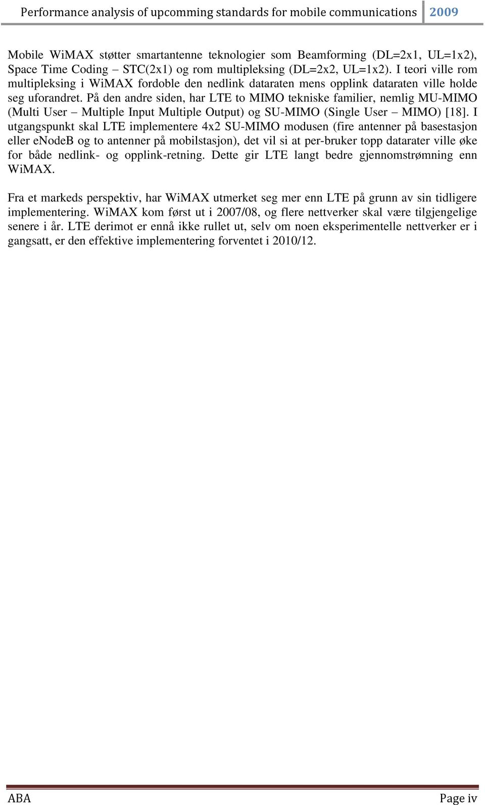 På den andre siden, har LTE to MIMO tekniske familier, nemlig MU-MIMO (Multi User Multiple Input Multiple Output) og SU-MIMO (Single User MIMO) [18].