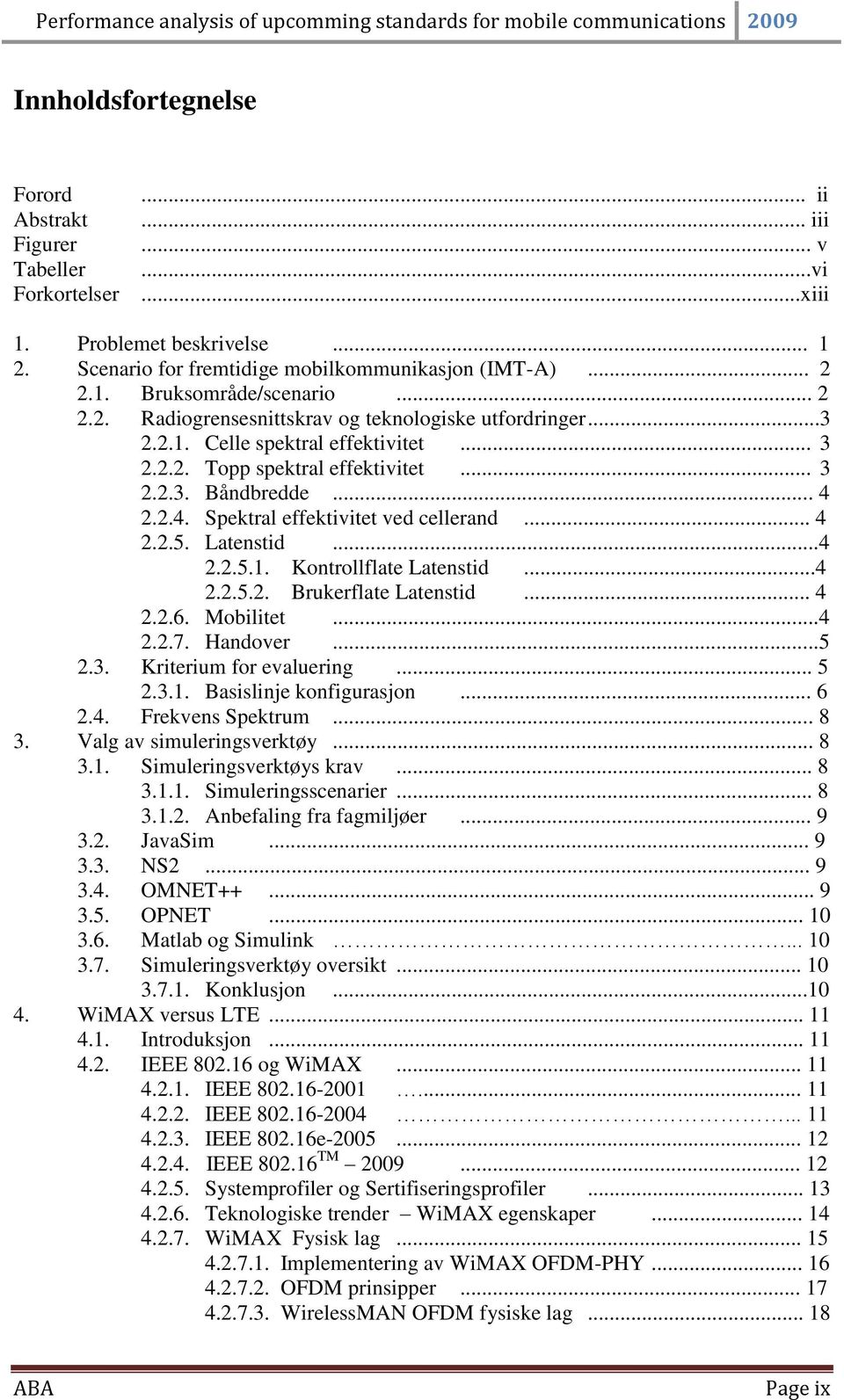 2.2.4. Spektral effektivitet ved cellerand... 4 2.2.5. Latenstid...4 2.2.5.1. Kontrollflate Latenstid...4 2.2.5.2. Brukerflate Latenstid... 4 2.2.6. Mobilitet...4 2.2.7. Handover...5 2.3.