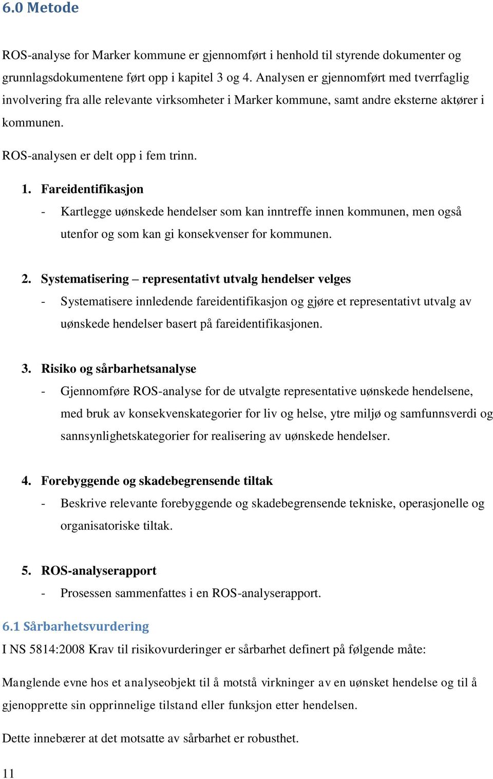 Fareidentifikasjon - Kartlegge uønskede hendelser som kan inntreffe innen kommunen, men også utenfor og som kan gi konsekvenser for kommunen. 2.