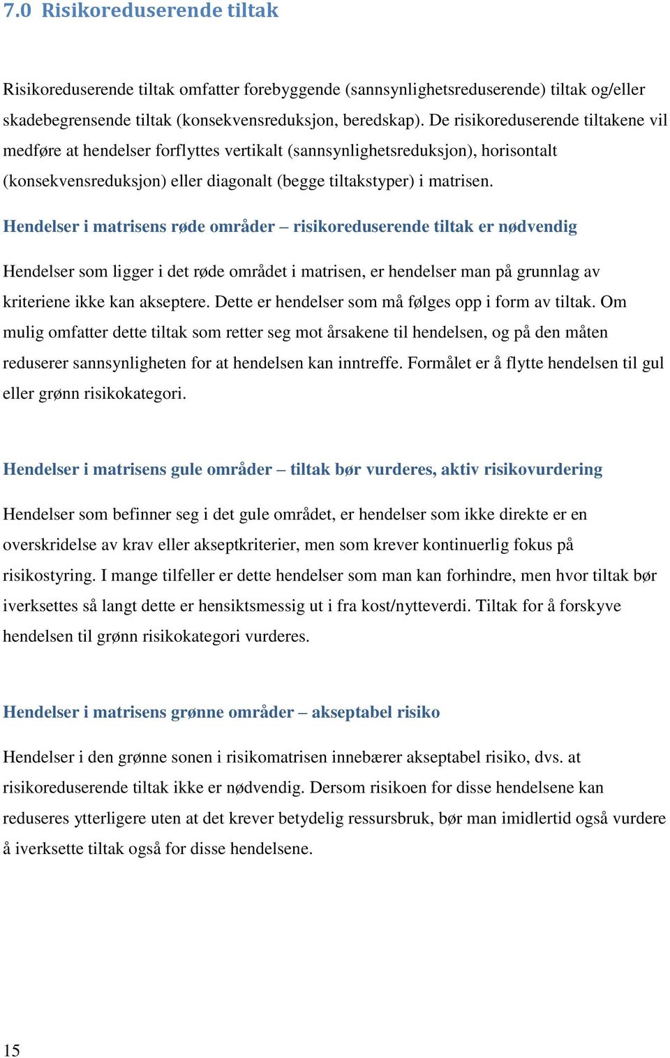 Hendelser i matrisens røde områder risikoreduserende tiltak er nødvendig Hendelser som ligger i det røde området i matrisen, er hendelser man på grunnlag av kriteriene ikke kan akseptere.