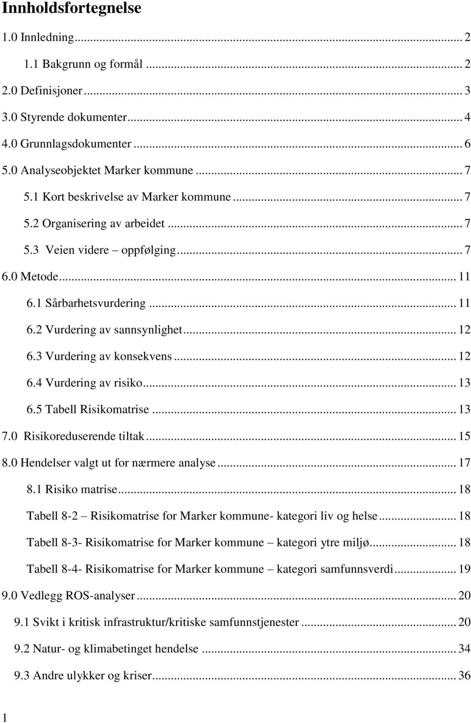 3 Vurdering av konsekvens... 12 6.4 Vurdering av risiko... 13 6.5 Tabell Risikomatrise... 13 7.0 Risikoreduserende tiltak... 15 8.0 Hendelser valgt ut for nærmere analyse... 17 8.1 Risiko matrise.