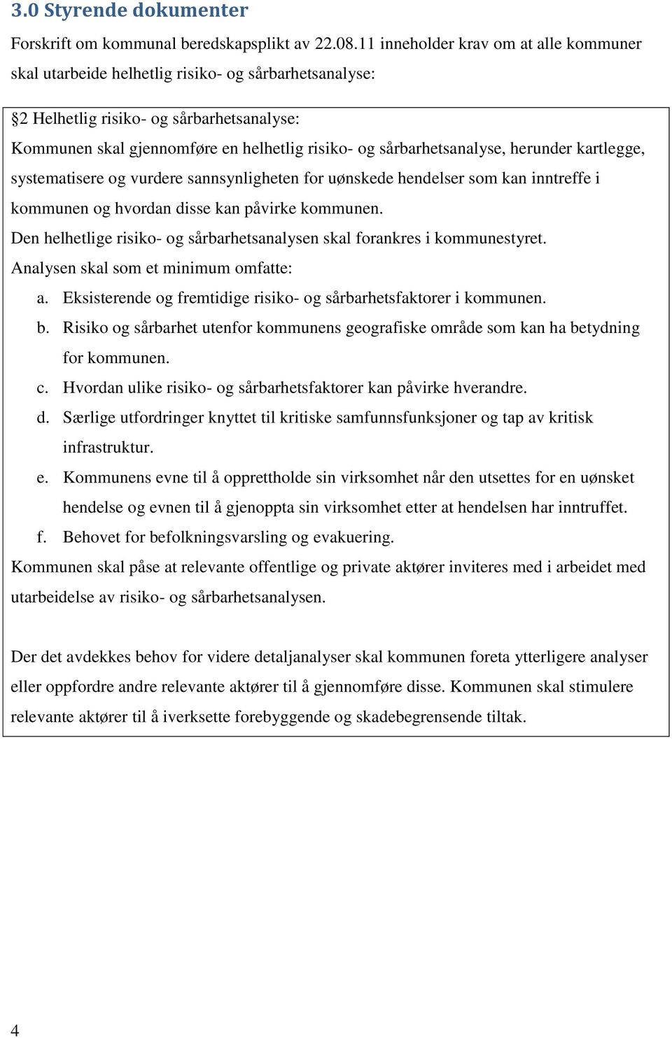 sårbarhetsanalyse, herunder kartlegge, systematisere og vurdere sannsynligheten for uønskede hendelser som kan inntreffe i kommunen og hvordan disse kan påvirke kommunen.