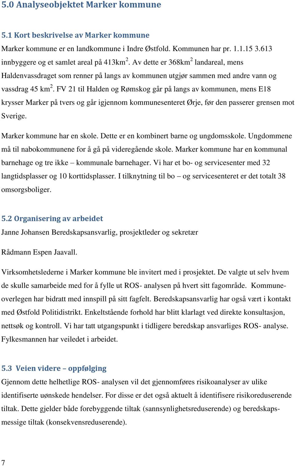 FV 21 til Halden og Rømskog går på langs av kommunen, mens E18 krysser Marker på tvers og går igjennom kommunesenteret Ørje, før den passerer grensen mot Sverige. Marker kommune har en skole.