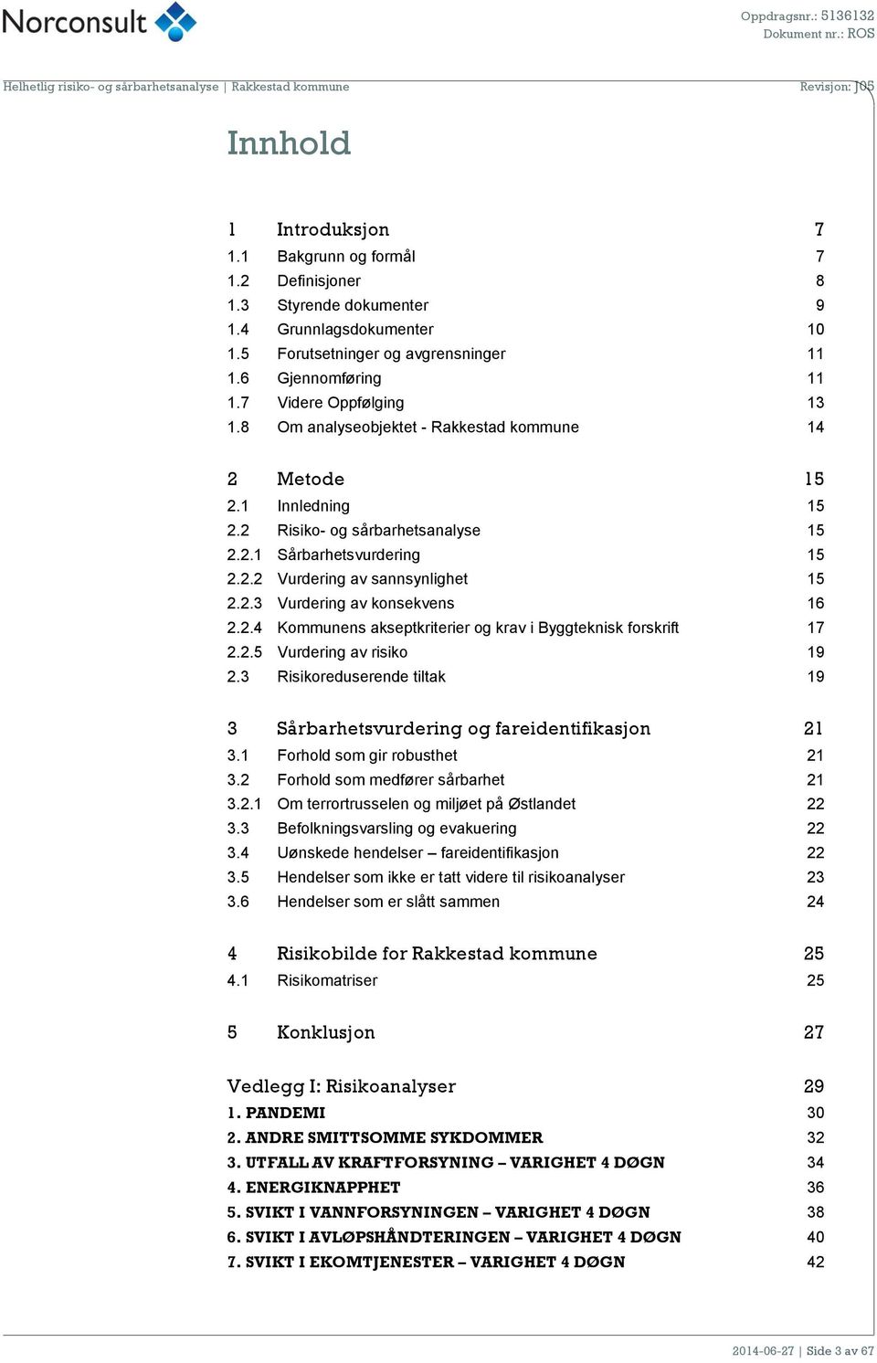 2.3 Vurdering av konsekvens 16 2.2.4 Kommunens akseptkriterier og krav i Byggteknisk forskrift 17 2.2.5 Vurdering av risiko 19 2.