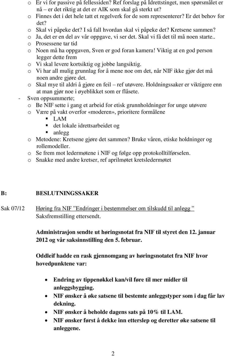 o Ja, det er en del av vår oppgave, vi ser det. Skal vi få det til må noen starte.. o Prosessene tar tid o Noen må ha oppgaven, Sven er god foran kamera!