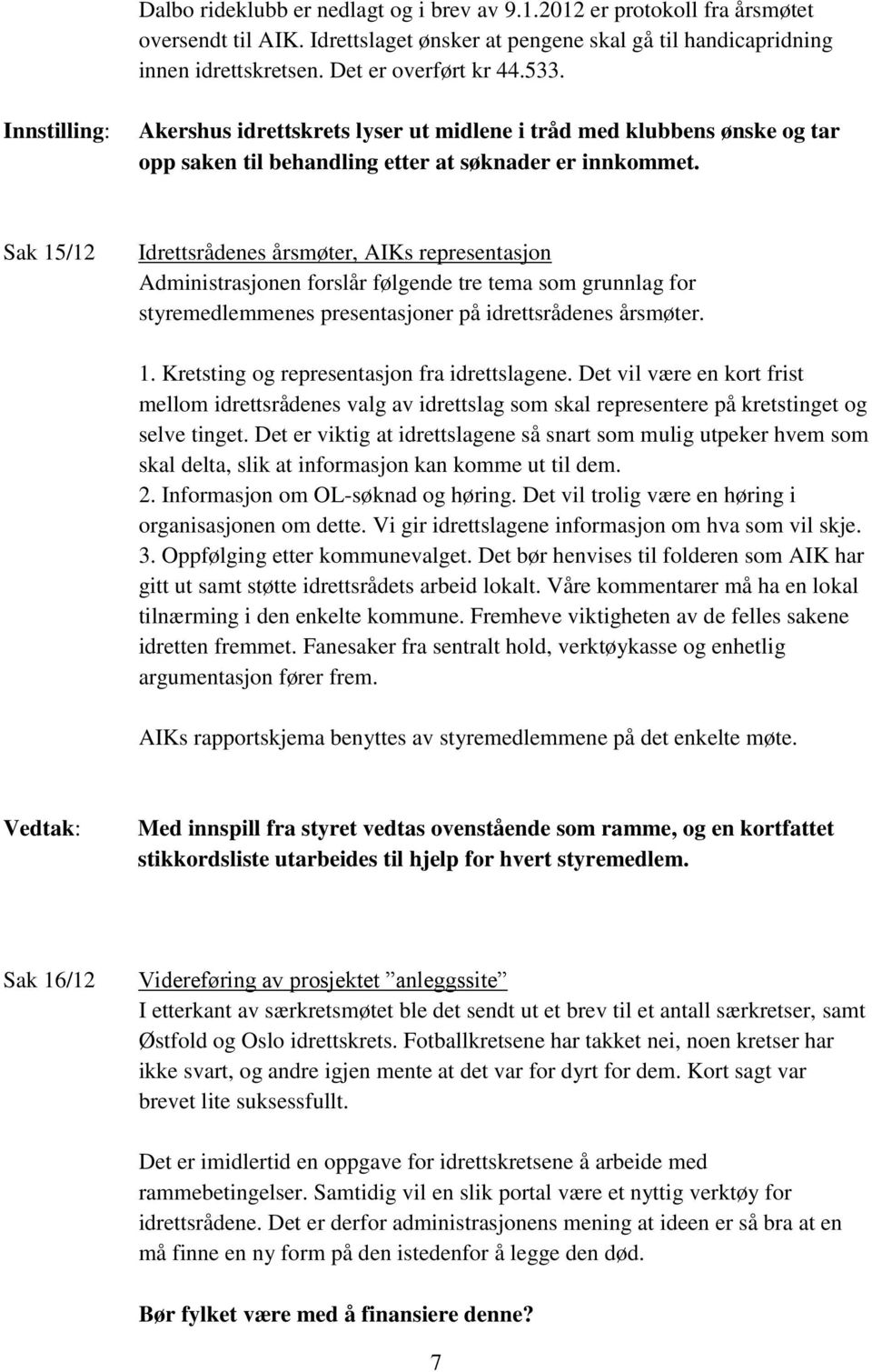 Sak 15/12 Idrettsrådenes årsmøter, AIKs representasjon Administrasjonen forslår følgende tre tema som grunnlag for styremedlemmenes presentasjoner på idrettsrådenes årsmøter. 1. Kretsting og representasjon fra idrettslagene.