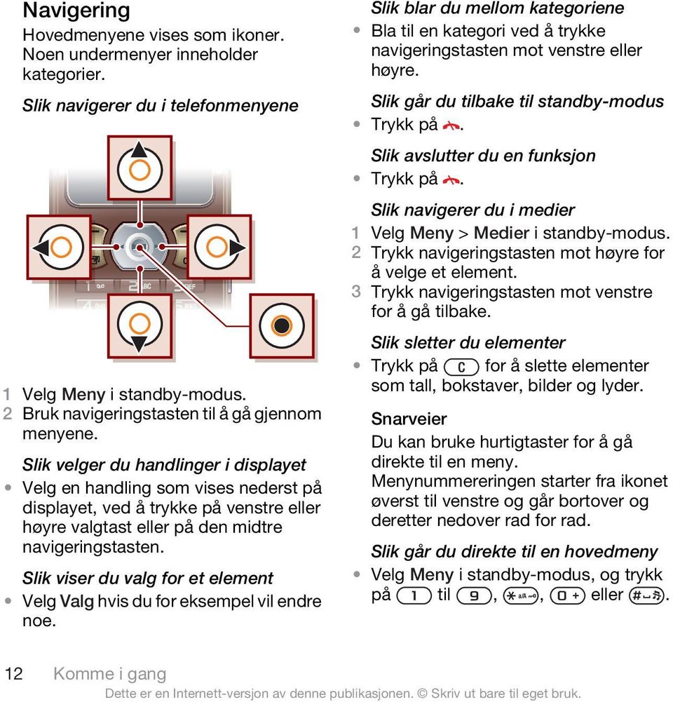 Slik viser du valg for et element Velg Valg hvis du for eksempel vil endre noe. Slik blar du mellom kategoriene Bla til en kategori ved å trykke navigeringstasten mot venstre eller høyre.