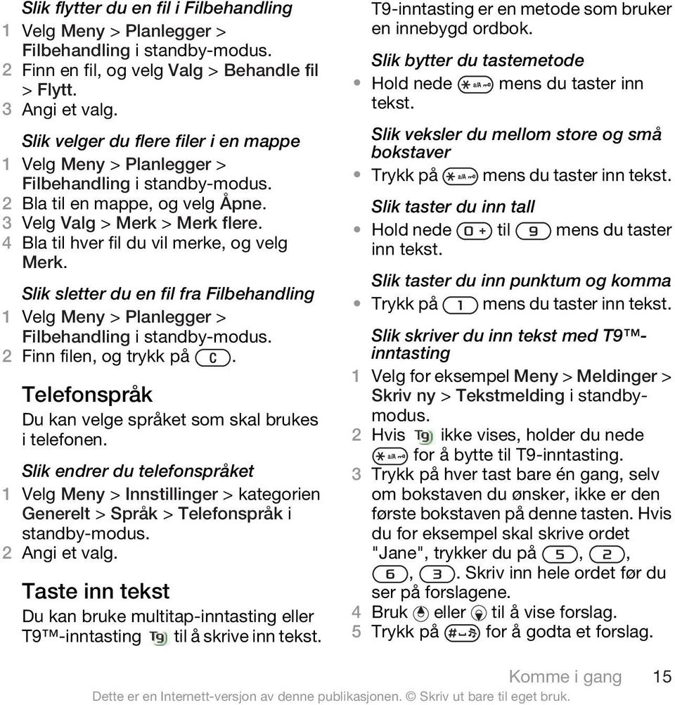 Slik sletter du en fil fra Filbehandling 1 Velg Meny > Planlegger > Filbehandling i 2 Finn filen, og trykk på. Telefonspråk Du kan velge språket som skal brukes i telefonen.